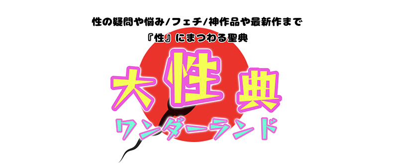 【大性典ワンダーランド】性の疑問や悩み/フェチ/神作品や最新作まで「性」にまつわる聖典